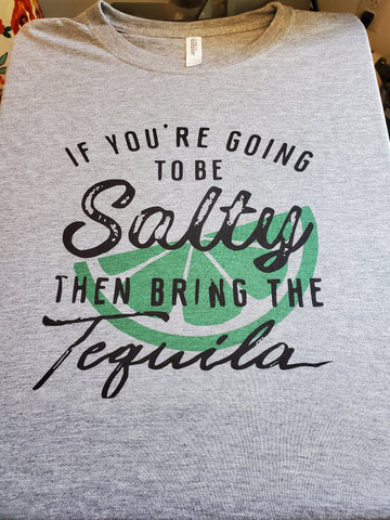 If You're Going to Be Salty Tequila Grey Tshirt