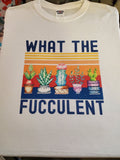What the Fucculant Tshirt