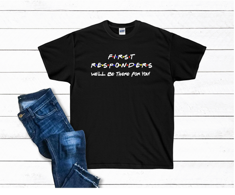 First Responders We Will Be There For You Tshirt