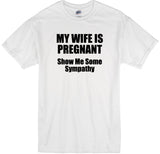 My Wife is Pregnant Show Me Some Sympathy, Dad Shirts