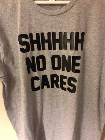 Shhhhh No One Cares Shirt